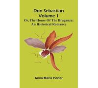 Don Sebastian; or, The house of the Braganza: An historical romance Volume 1