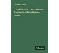 Don Sebastian; Or, The house of the Braganza: An historical romance: Volume 1/4