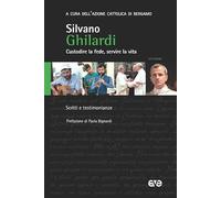 Don Silvano Ghilardi. Custodire la fede, servire la vita (Testimoni. Approfondimenti)