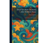 Don Sturdy Across the North Pole: Or, Cast Away in the Land of Ice