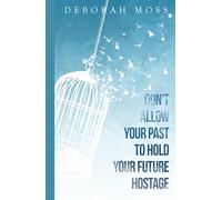 Don’t Allow Your Past To Hold Your Future Hostage