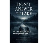 Don’t Answer the Lake: If it calls your name… it already knows you.