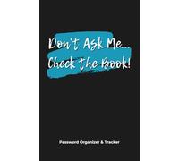Don’t Ask Me - Check the Book! Password Organizer & Tracker for Websites, Logins, and Usernames (5" x 8"): Simple Logbook to Store Passwords, Hints & Login Details