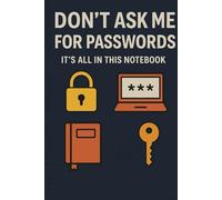 Don’t Ask Me For Passwords - It’s All in This Notebook: A Funny and Practical Password Organizer | Securely Store All Your Logins, Usernames & Internet Info