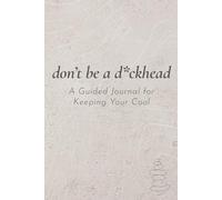 don’t be a d*ckhead: A Guided Journal for Keeping Your Cool: 100 prompts, Mental Health for Men, Large Print, Anger management, Anxiety, Stress Relief, 6" x 9"