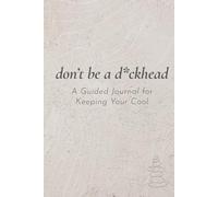 don’t be a d*ckhead: A Guided Journal for Keeping Your Cool: 100 prompts, Mental Health for Men, Large Print, Anger management, Anxiety, Stress Relief, 6" x 9" Hardcover