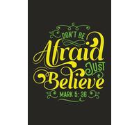 Don’t Be Afraid, Just Believe - Mark 5:36: Inspirational Christian Journal with Bible Verse - Perfect for Christians, Family, School, and Daily Writing (120 Pages, 6x9)