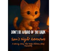 Don’t Be Afraid of the Dark: Sam’s Night Adventure: A Gentle Bedtime Story for Children 3-6
