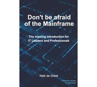 Don’t Be Afraid of the Mainframe: The Missing Introduction for IT Leaders and Professionals