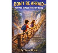 DON’T BE AFRAID - YOU ARE BRAVER THAN YOU THINK: A Gentle Story About Courage, Confidence, and Believing in Yourself