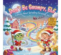 Don’t Be Grumpy, Elf: A Cheerful Christmas Rhyme About Kindness, Sharing, and Holiday Joy