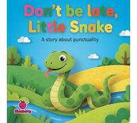 Don’t Be Late, Little Snake: A Rhyming Children’s Picture Book About Punctuality (The 100 Book Kids Collection)
