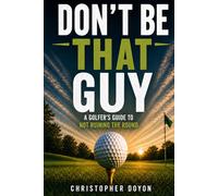 Don’t Be That Guy: A Golfer’s Guide to Not Ruining the Round