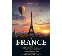 Don’t Be That Tourist: France: The Politeness Password: A Traveler’s Guide to French Etiquette, Culture & Fitting In Like a Local