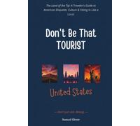 Don’t Be That Tourist: The Land of the Tip: A Traveler’s Guide to American Etiquette, Culture & Fitting In Like a Local