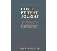 DON’T BE THAT TOURIST: The Traveler’s Guide to Local Customs, Etiquette, and The Art of Not Looking like a Tourist in 18 Countries