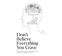 Don’t Believe Everything You Crave: Expose the Lies Addiction Uses Against You and Learn to Outlast the Craving