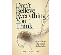 Don’t Believe Everything You Think: How to Stop the Spiral Effectively