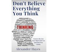 Don’t Believe Everything You Think: Uncover the Lies Your Mind Tells You and Find True Clarity