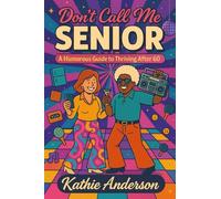Don’t Call Me a Senior: A Humorous Guide to Thriving After 60
