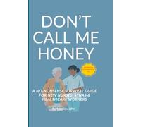 DON’T CALL ME HONEY!: A No-Nonsense Survival Guide for New Nurses & STNAs