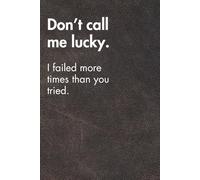 Don’t call me lucky. Brown Leather Edition.: Funny Motivational Journal For Job& Life- The Perfect Inspirational Gift Notebook (For the Record. Brown Edition.)
