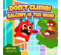 Don’t Climb! Balcony is too high!: A Humorous Adventure About Staying Safe in High Spots (Safety First for Kids - Fun and Easy Safety Skills for Ages 3-13)