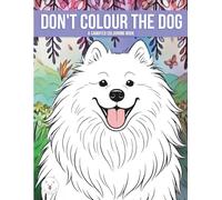 Don’t Colour the Dog: A Samoyed colouring book