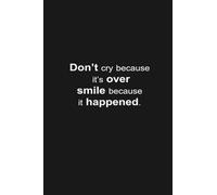 Don’t cry because it’s over, smile because it happened.: Don’t cry because it’s over, smile because it happened.: notebook 6x9 120 pages lined