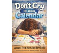 Don’t Cry In Your Calendar: Time Management, Boundaries, and Laughing at the Chaos of Everyday Life (Don’t Cry In Your… Series)