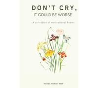 Don’t Cry, It Could Be Worse: A Collection of Motivational Poems