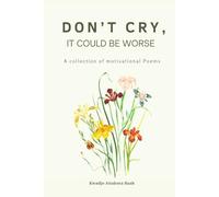 Don’t Cry, It Could Be Worse: A Collection of Motivational Poems