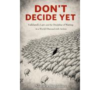 Don’t Decide Yet: Falkland’s Law and the Discipline of Waiting in a World Obsessed with Action (The Time & Productivity Mastery Series)