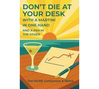 DON’T DIE AT YOUR DESK WITH A MARTINI IN ONE HAND AND A PEN IN THE OTHER