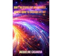 Don’t Do Stupid Sh*t: My Brutally Honest Guide to Figuring Life Out
