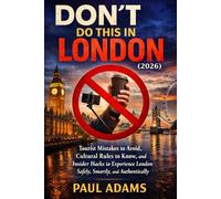 DON’T DO THIS IN LONDON (2026): Tourist Mistakes to Avoid, Cultural Rules to Know, and Insider Hacks to Experience London Safely, Smartly, and Authentically (Excellent Travel Adventure Guide)