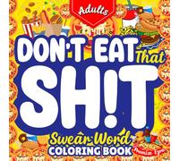 Don’t Eat That Sh!t-Adult Swear Word Coloring Book: Stress Relief and Relaxation, Bold & Easy Humor, Funny Insults, Nasty Swearing and Cussing, Rude Food Curses, Christmas & Birthday Colouring Gift