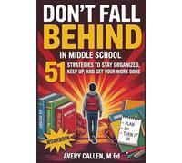 Don’t Fall Behind in Middle School: 51 Strategies to Stay Organized, Keep Up, and Get Your Work Done