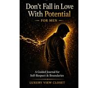 Don’t Fall in Love With Potential - For Men: A Guided Journal for Self-Respect, Boundaries, Emotional Strength & Letting Go