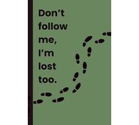 Don’t follow me, I’m lost too: 6x9 inches / 110 pages / College Ruled Lined Pages, Gift NoteBook Journal for Friends and Family