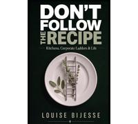 Don’t Follow the Recipe: Kitchens, Corporate Ladders & Life
