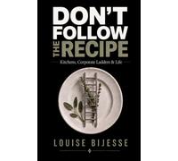 Don’t Follow the Recipe: Kitchens, Corporate Ladders & Life