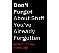 Don’t Forget About Stuff You’ve Already Forgotten: A Funny Notebook, Gift For Co-workers, Friends and Family
