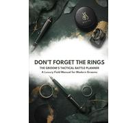Don’t Forget the Rings: The Groom’s Tactical Battle Planner: A Luxury Field Manual for Modern Grooms
