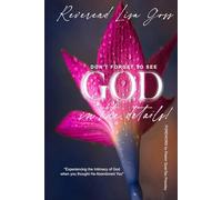 DON’T FORGET TO SEE GOD IN THE DETAILS: EXPERIENCING THE INTIMACY OF GOD WHEN YOU THOUGHT HE ABANDONED YOU