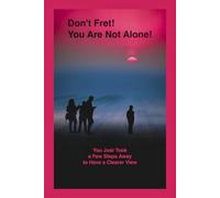 Don’t Fret! You Are Not Alone!: You Just Took a Few Steps Away to Have a Clearer View