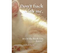 Don’t fuck with me,: it’s in the book you know?