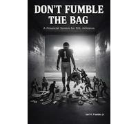 Don’t Fumble the Bag: A Financial System for NIL Athletes: How College Athletes Handle NIL Money, Avoid Costly Mistakes, and Build Long-Term Financial Discipline