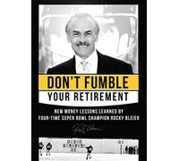 Don’t Fumble Your Retirement: New Money Lessons Learned By Four-Time Super Bowl Champion Rocky Bleier