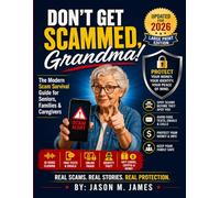 Don’t Get Scammed, Grandma!: The Modern Scam Survival Guide for Seniors, Families & Caregivers